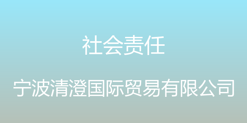 社会责任 - 宁波清澄国际贸易有限公司